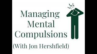 Ep. 283 6-Part Series: Managing Mental Compulsions (with Jon Hershfield)