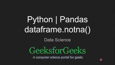 Python | Pandas dataframe.notna() | GeeksforGeeks