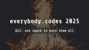 everybody.codes 2025 — quest 12 "one spark to burn them all"