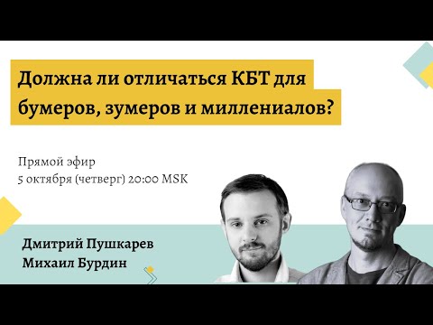 Дмитрий Пушкарев и Михаил Бурдин: "Должна ли отличаться КБТ для бумеров, зумеров и миллениалов?"