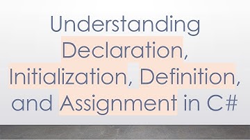 Understanding Declaration, Initialization, Definition, and Assignment in C#