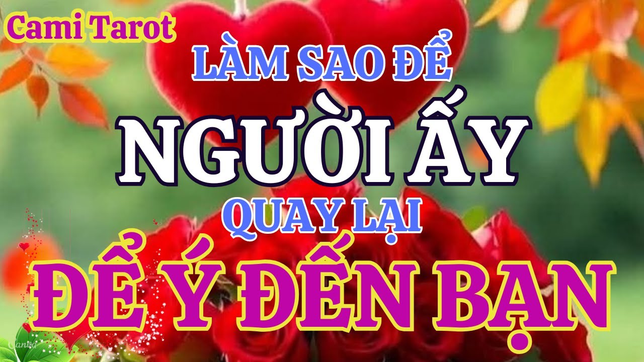 Làm thế nào để khiến người ấy quay lại chú ý đến bạn @tarot