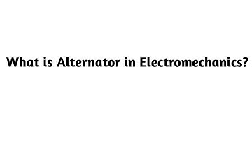 What is Alternator in Electromechanics ?