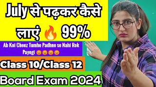 July से पढ़कर 99% MARKS कैसे SCORE करें | Class 10 | Class 12 | Board Exam 2024