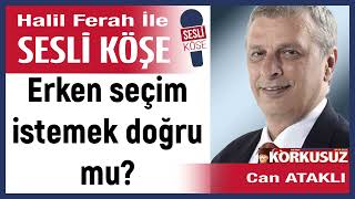 Can Ataklı: Erken seçim istemek doğru mu? ' 03/06/24 Halil Ferah ile Sesli Köşe