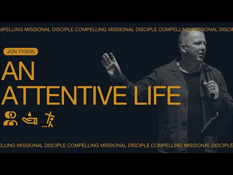 Compelling Missional Disciples: An Attentive Life – Jon Tyson