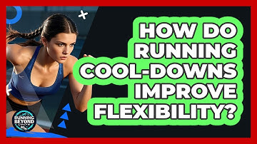 How Do Running Cool-downs Improve Flexibility? - Running Beyond Limits
