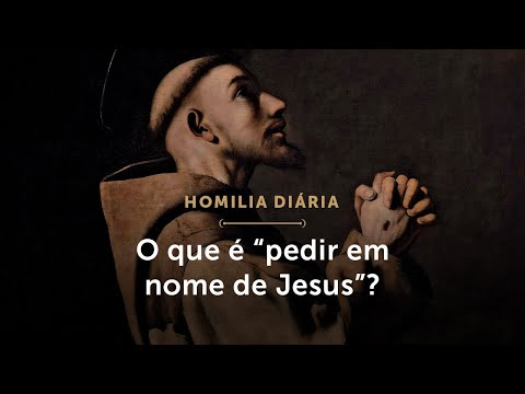 Homilia Diária | O que é “pedir em nome de Jesus”?  (Sábado da 6.ª Semana da Páscoa)