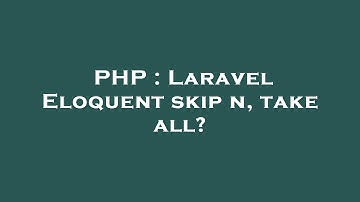 PHP : Laravel Eloquent skip n, take all?
