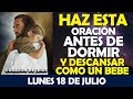 ORACIÓN DE LA NOCHE DE HOY LUNES 18 DE JULIO | HAZ ESTA ORACIÓN Y DESCANSAR COMO UN BEBE