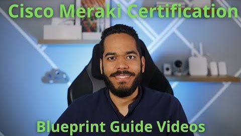 Cisco Meraki Certification Blueprint and Guide Videos!