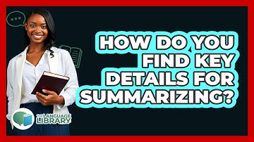 How Do You Find Key Details For Summarizing? - The Language Library