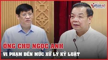 Vụ Việt Á: Vi phạm của ông Chu Ngọc Anh, Nguyễn Thanh Long đến mức phải xem xét kỷ luật | Vietnamnet