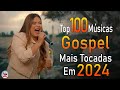 Louvores de adorao 2024  as melhores msicas gospel mais tocadas  top gospel hinos evanglicos