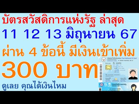 บัตรสวัสดิการแห่งรัฐ 11 12 13 มิถุนายน 67 ผ่าน 4 ข้อนี้ มีเงินเข้าเพิ่ม 300 บาท ดู คุณได้เงิน 