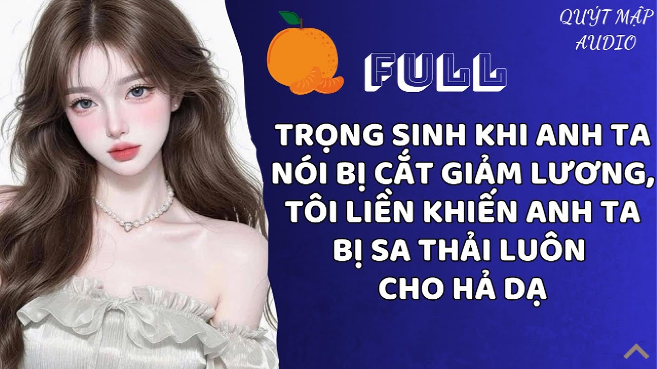 [FULL] TRỌNG SINH KHI ANH TA NÓI BỊ CẮT GIẢM LƯƠNG, TÔI LIỀN KHIẾN ANH TA BỊ SA THẢI LUÔN CHO HẢ DẠ
