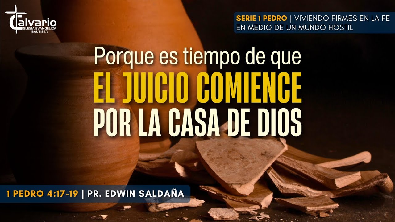 ES TIEMPO DE QUE EL JUICIO COMIENCE POR LA CASA DE DIOS | 1 Pedro 4:17-19 | Pr. Edwin Saldaña