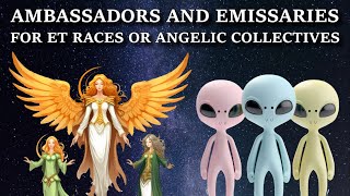 Ambassadors and Emissaries for ET Races or Angelic Collectives