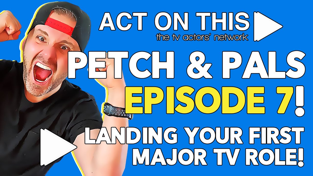 Petch & Pals - Episode 7 - Landing Your First MAJOR TV Role! | Act On This  - The TV Actors' Network