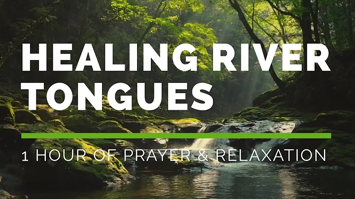Healing River Tongues - 1 Hour of Prayer & Relaxat...