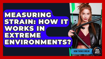 Measuring Strain: How It Works In Extreme Environments? - How Things Break