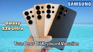 Samsung Galaxy S26 Ultra: How to Turn On or Off Keyboard Vibration (Easy Guide)