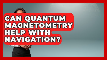Can Quantum Magnetometry Help With Navigation? - Quantum Tech Explained