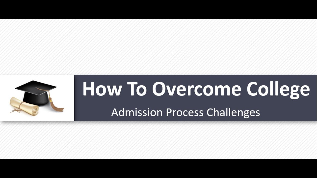 How To Overcome College Admission Process Challenges - YouTube