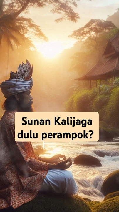 Kisah Sunan Kalijaga : dari perampok menjadi wali Alloh
