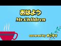 おはよう(Mr.Children)歌ってみたよ。covered by まこすけ
