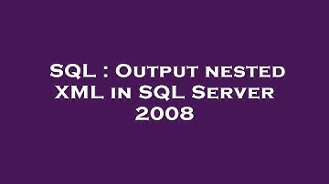 SQL : Output nested XML in SQL Server 2008