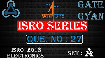 ISRO 2018 Solutions Electronics |Question 27 Set-A |ISRO Previous Year Paper| ISRO SERIES| GATE GYAN