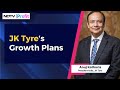 Jk tyres management on growth plans  ndtv profit