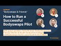 Bodyswaps & Friends Webinar: How to Run a Successful Bodyswaps Pilot