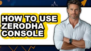 How to Use Zerodha Console (only Way)
