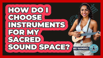 How Do I Choose Instruments For My Sacred Sound Space? - Holy Harmonies