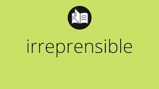 Que significa IRREPRENSIBLE • irreprensible SIGNIFICADO • irreprensible DEFINICIÓN