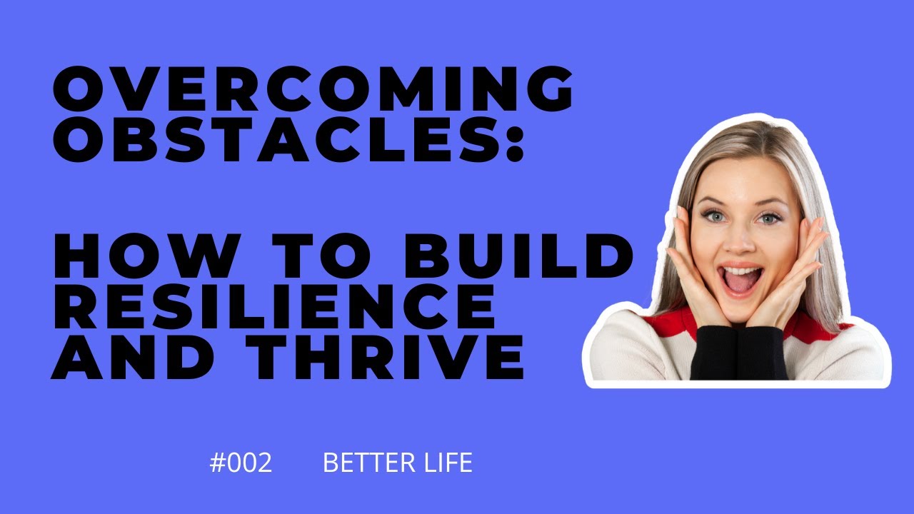 Overcoming Obstacles: How to Build Resilience and Thrive - YouTube