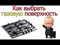 Как выбрать газовую поверхность [ Варочную поверхность ]