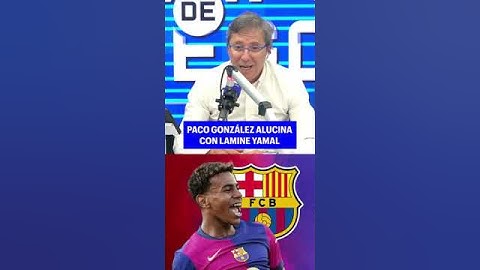 Paco González alucina con Lamine Yamal: "Edad juvenil, y parece que está jugando él contra niños"