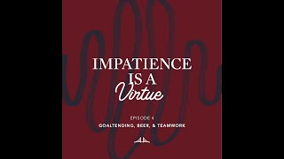 Impatience is a Virtue, Episode 4: Goaltending, Beer, and Teamwork