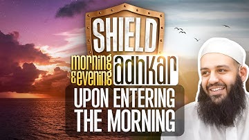 SHIELD | Explaining Morning & Evening Athkaar | Part 12 | Upon Entering The Morning اللهم بك أصبحنا