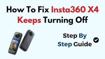 How To Fix Insta360 X4 Keeps Turning Off