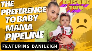 The Preference To Baby Mama Pipeline: Danileigh (Episode 2)
