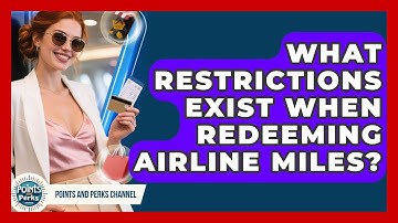 What Restrictions Exist When Redeeming Airline Miles? | Points and Perks Channel News