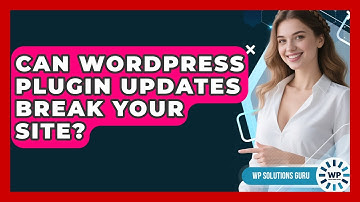 Can WordPress Plugin Updates Break Your Site? - WP Solutions Guru