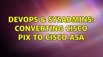 DevOps & SysAdmins: Converting cisco PIX to cisco ASA (2 Solutions!!)