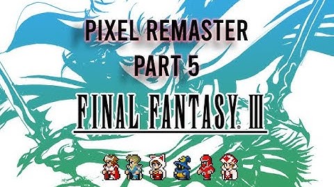 Final Fantasy 3 Pixel Remaster Playthrough Part 5