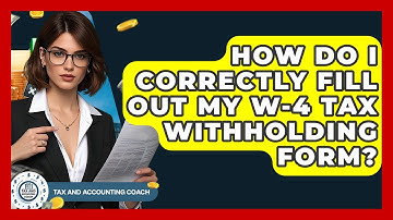 How Do I Correctly Fill Out My W-4 Tax Withholding Form? - Tax and Accounting Coach
