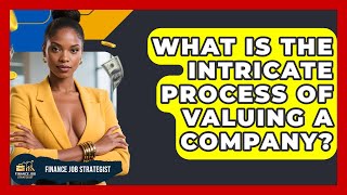 What Is The Intricate Process Of Valuing A Company? - Finance Job Strategist